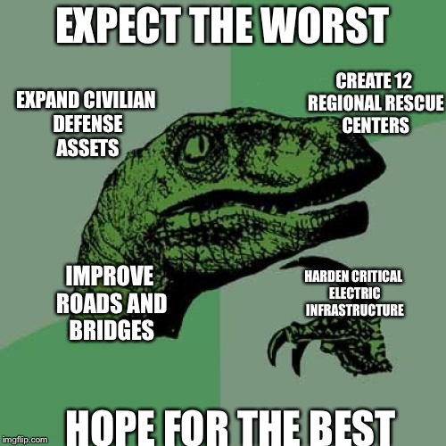Philosoraptor Meme | EXPECT THE WORST; CREATE 12 REGIONAL RESCUE CENTERS; EXPAND CIVILIAN DEFENSE ASSETS; HARDEN CRITICAL ELECTRIC INFRASTRUCTURE; IMPROVE ROADS AND BRIDGES; HOPE FOR THE BEST | image tagged in memes,philosoraptor | made w/ Imgflip meme maker