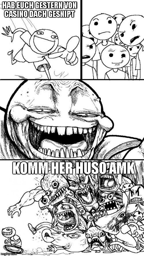 Hey Internet Meme | HAB EUCH GESTERN VON CASINO DACH GESNIPT; KOMM HER HUSO AMK | image tagged in memes,hey internet | made w/ Imgflip meme maker