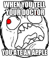 WHEN YOU TELL YOUR DOCTOR; YOU ATE AN APPLE | image tagged in doctor | made w/ Imgflip meme maker