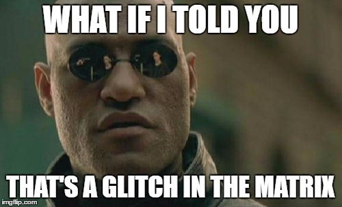 Matrix Morpheus Meme | WHAT IF I TOLD YOU THAT'S A GLITCH IN THE MATRIX | image tagged in memes,matrix morpheus | made w/ Imgflip meme maker