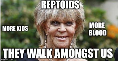 REPTOIDS; MORE KIDS; MORE BLOOD; THEY WALK AMONGST US | image tagged in ityliprinsessa | made w/ Imgflip meme maker