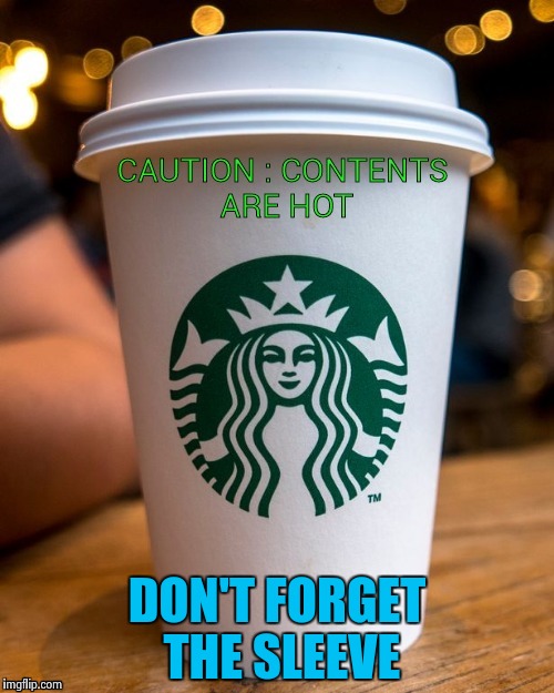 Coffee | DON'T FORGET THE SLEEVE | image tagged in coffee | made w/ Imgflip meme maker