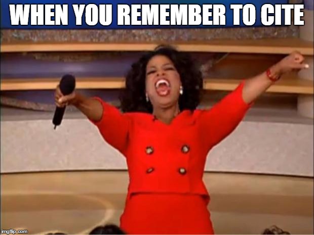Oprah You Get A Meme | WHEN YOU REMEMBER TO CITE | image tagged in memes,oprah you get a | made w/ Imgflip meme maker