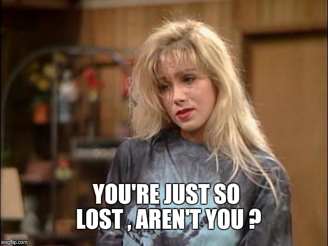 Kelly sad | YOU'RE JUST SO LOST , AREN'T YOU ? | image tagged in kelly sad | made w/ Imgflip meme maker