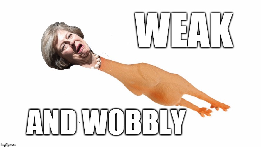 weak and wobbly theresa may | WEAK; AND WOBBLY | image tagged in weak and wobbly theresa may | made w/ Imgflip meme maker
