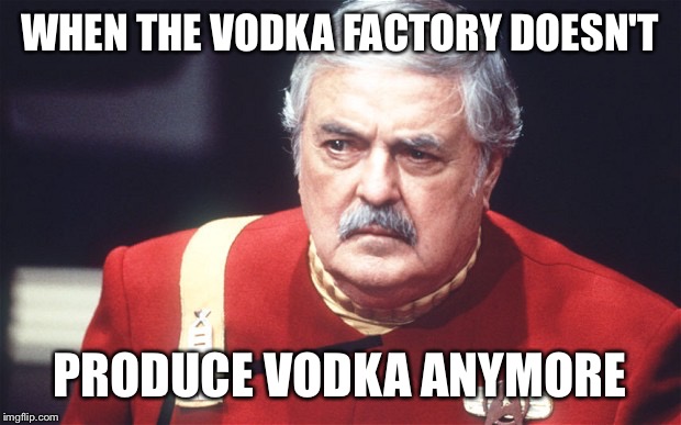 scotty | WHEN THE VODKA FACTORY DOESN'T; PRODUCE VODKA ANYMORE | image tagged in scotty | made w/ Imgflip meme maker