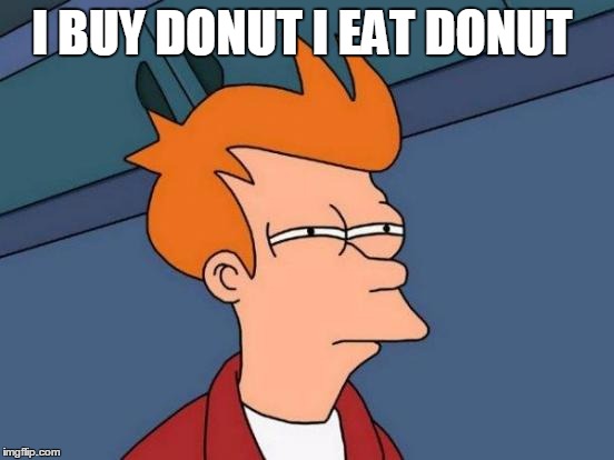 Futurama Fry Meme | I BUY DONUT I EAT DONUT | image tagged in memes,futurama fry | made w/ Imgflip meme maker