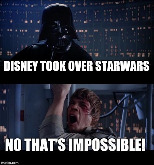 Star Wars No | DISNEY TOOK OVER STARWARS; NO THAT'S IMPOSSIBLE! | image tagged in memes,star wars no | made w/ Imgflip meme maker