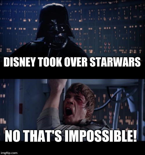 Star Wars No Meme | DISNEY TOOK OVER STARWARS; NO THAT'S IMPOSSIBLE! | image tagged in memes,star wars no | made w/ Imgflip meme maker