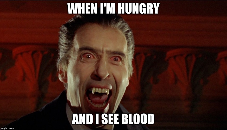 dracula | WHEN I'M HUNGRY; AND I SEE BLOOD | image tagged in dracula | made w/ Imgflip meme maker