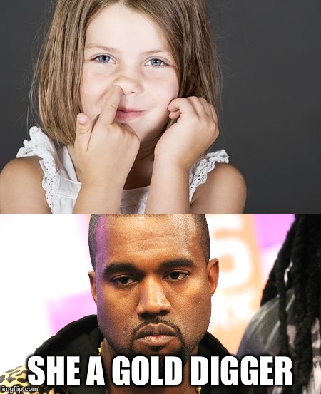 Kanye can't say she ain't | SHE A GOLD DIGGER | image tagged in kanye west,gold digger | made w/ Imgflip meme maker