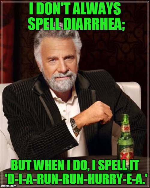 The Most Interesting Man In The World | I DON'T ALWAYS SPELL DIARRHEA;; BUT WHEN I DO, I SPELL IT 'D-I-A-RUN-RUN-HURRY-E-A.' | image tagged in memes,the most interesting man in the world | made w/ Imgflip meme maker