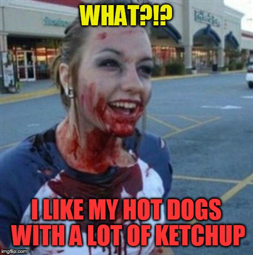 Psycho Nympho | WHAT?!? I LIKE MY HOT DOGS WITH A LOT OF KETCHUP | image tagged in psycho nympho | made w/ Imgflip meme maker