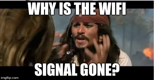 Why Is The Rum Gone | WHY IS THE WIFI; SIGNAL GONE? | image tagged in memes,why is the rum gone | made w/ Imgflip meme maker