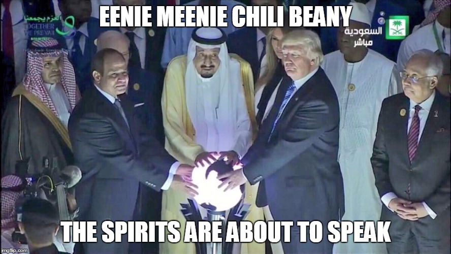 EENIE MEENIE CHILI BEANY; THE SPIRITS ARE ABOUT TO SPEAK | image tagged in trump | made w/ Imgflip meme maker