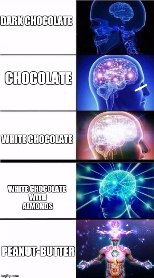 Expanding Brain Meme | DARK CHOCOLATE; CHOCOLATE; WHITE
CHOCOLATE; WHITE CHOCOLATE WITH ALMONDS; PEANUT-BUTTER | image tagged in expanding brain meme | made w/ Imgflip meme maker