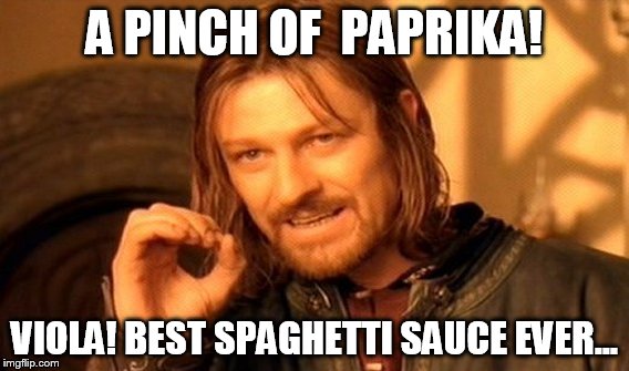 One Does Not Simply | A PINCH OF  PAPRIKA! VIOLA! BEST SPAGHETTI SAUCE EVER... | image tagged in memes,one does not simply | made w/ Imgflip meme maker
