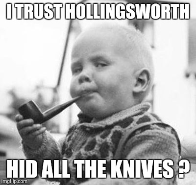 Think About It | I TRUST HOLLINGSWORTH HID ALL THE KNIVES ? | image tagged in think about it | made w/ Imgflip meme maker