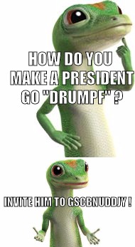 HOW DO YOU MAKE A PRESIDENT GO "DRUMPF" ? INVITE HIM TO GSCBNUDDJY ! | made w/ Imgflip meme maker