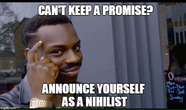 Roll Safe Think About It Meme | CAN'T KEEP A PROMISE? ANNOUNCE YOURSELF AS A NIHILIST | image tagged in thinking black guy | made w/ Imgflip meme maker