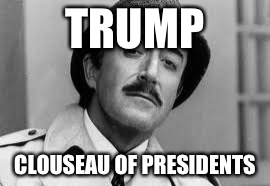 Inspector Clouseau I'm knit impressed | TRUMP CLOUSEAU OF
PRESIDENTS | image tagged in inspector clouseau i'm knit impressed | made w/ Imgflip meme maker