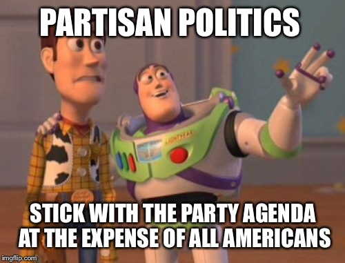 X, X Everywhere Meme | PARTISAN POLITICS STICK WITH THE PARTY AGENDA AT THE EXPENSE OF ALL AMERICANS | image tagged in memes,x x everywhere | made w/ Imgflip meme maker