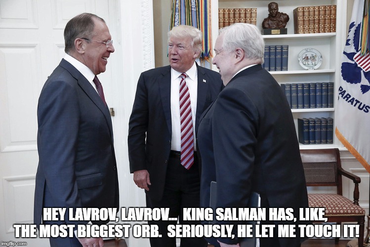 Hey Lavrov, Lavrov... | HEY LAVROV, LAVROV...  KING SALMAN HAS, LIKE, THE MOST BIGGEST ORB.  SERIOUSLY, HE LET ME TOUCH IT! | image tagged in hey lavrov lavrov... | made w/ Imgflip meme maker
