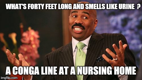 Smell you later grandpa  | WHAT'S FORTY FEET LONG AND SMELLS LIKE URINE 
? A CONGA LINE AT A NURSING HOME | image tagged in memes,steve harvey,back in my day,funny memes,storytelling grandpa | made w/ Imgflip meme maker