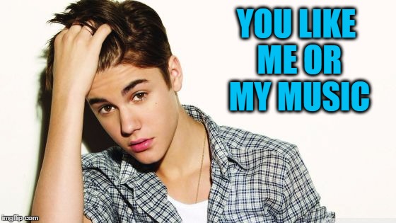 YOU LIKE ME OR MY MUSIC | image tagged in justin | made w/ Imgflip meme maker