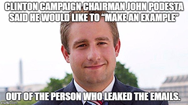 Seth Rich | CLINTON CAMPAIGN CHAIRMAN JOHN PODESTA SAID HE WOULD LIKE TO “MAKE AN EXAMPLE”; OUT OF THE PERSON WHO LEAKED THE EMAILS. | image tagged in seth rich | made w/ Imgflip meme maker