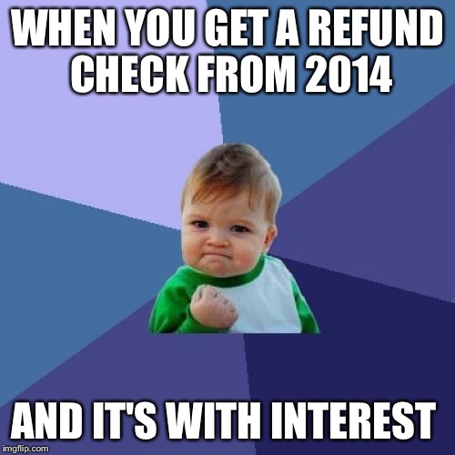 Success Kid Meme | WHEN YOU GET A REFUND CHECK FROM 2014; AND IT'S WITH INTEREST | image tagged in memes,success kid | made w/ Imgflip meme maker