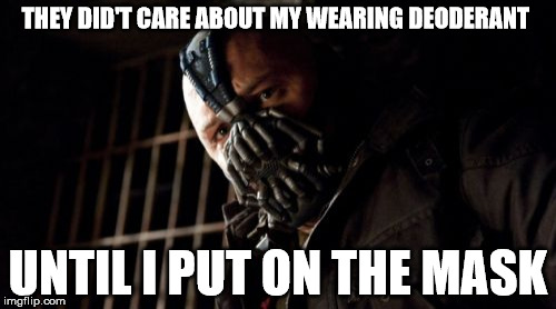 Permission Bane Meme | THEY DID'T CARE ABOUT MY WEARING DEODERANT; UNTIL I PUT ON THE MASK | image tagged in memes,permission bane | made w/ Imgflip meme maker