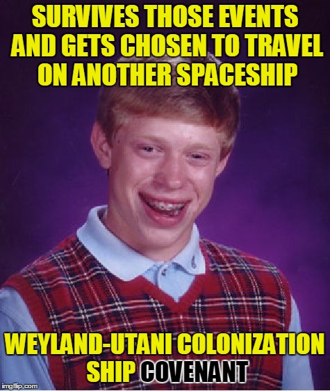 Bad Luck Brian Meme | SURVIVES THOSE EVENTS AND GETS CHOSEN TO TRAVEL ON ANOTHER SPACESHIP WEYLAND-UTANI COLONIZATION SHIP COVENANT COVENANT | image tagged in memes,bad luck brian | made w/ Imgflip meme maker
