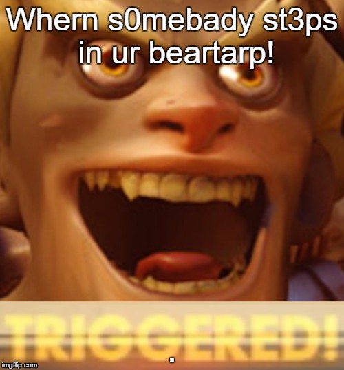 DAt moments | Whern s0mebady st3ps in ur beartarp! . | image tagged in dank memes | made w/ Imgflip meme maker