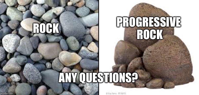 PROGRESSIVE ROCK; ROCK; ANY QUESTIONS? | image tagged in prog rock | made w/ Imgflip meme maker