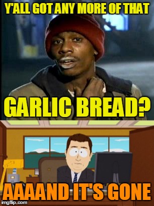 Y'ALL GOT ANY MORE OF THAT AAAAND IT'S GONE GARLIC BREAD? | made w/ Imgflip meme maker