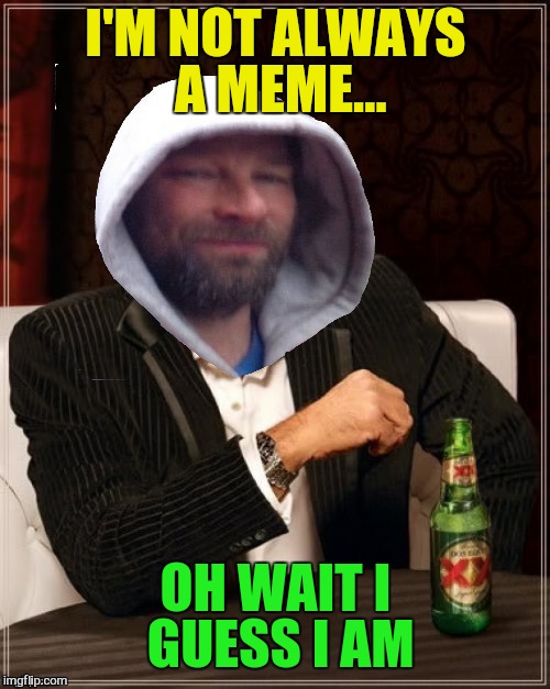 I'M NOT ALWAYS A MEME... OH WAIT I GUESS I AM | made w/ Imgflip meme maker