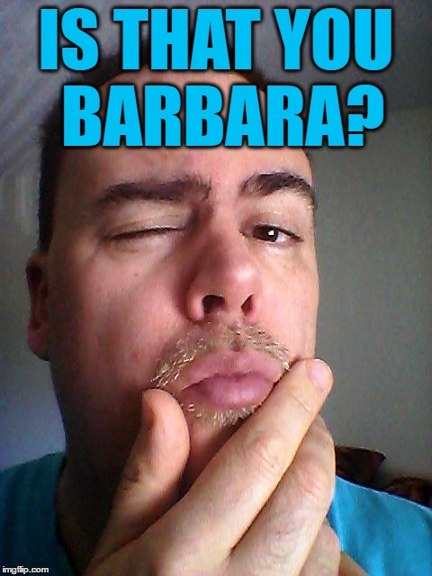 IS THAT YOU BARBARA? | made w/ Imgflip meme maker
