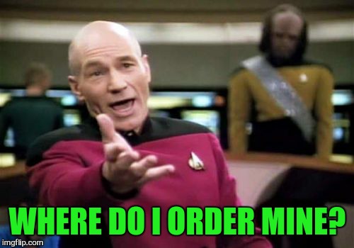 Picard Wtf Meme | WHERE DO I ORDER MINE? | image tagged in memes,picard wtf | made w/ Imgflip meme maker