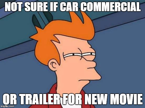 Another Lame Meme | NOT SURE IF CAR COMMERCIAL; OR TRAILER FOR NEW MOVIE | image tagged in memes,futurama fry | made w/ Imgflip meme maker