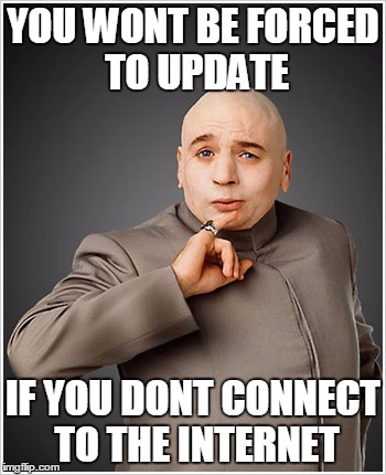 Dr Evil Meme | YOU WONT BE FORCED TO UPDATE; IF YOU DONT CONNECT TO THE INTERNET | image tagged in memes,dr evil | made w/ Imgflip meme maker