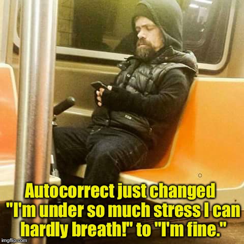 Proof that Autocorrect was programmed by a woman | Autocorrect just changed  "I'm under so much stress I can hardly breath!" to "I'm fine." | image tagged in lannistertexting,autocorrect,memes | made w/ Imgflip meme maker