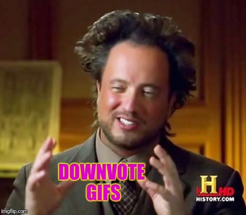 Ancient Aliens Meme | DOWNVOTE GIFS | image tagged in memes,ancient aliens | made w/ Imgflip meme maker