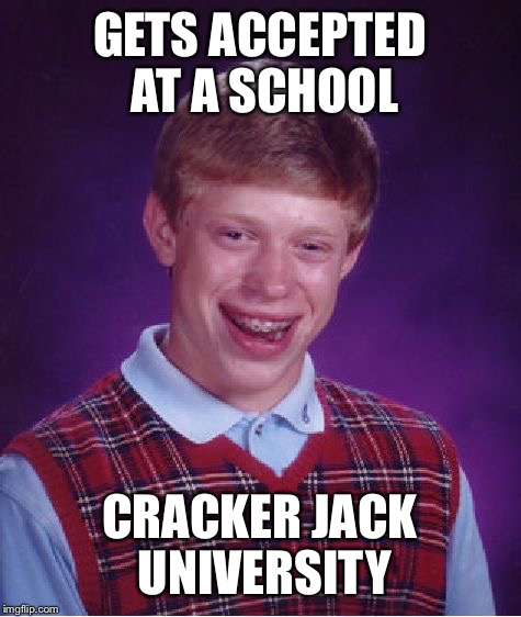 Bad Luck Brian Meme | GETS ACCEPTED AT A SCHOOL CRACKER JACK UNIVERSITY | image tagged in memes,bad luck brian | made w/ Imgflip meme maker