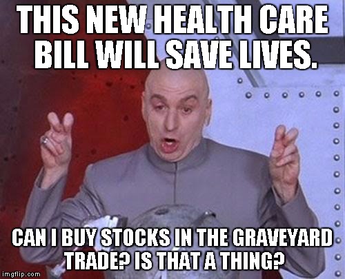 Dr Evil Laser | THIS NEW HEALTH CARE BILL WILL SAVE LIVES. CAN I BUY STOCKS IN THE GRAVEYARD TRADE? IS THAT A THING? | image tagged in memes,dr evil laser | made w/ Imgflip meme maker