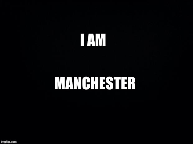 Black background | I AM; MANCHESTER | image tagged in black background | made w/ Imgflip meme maker