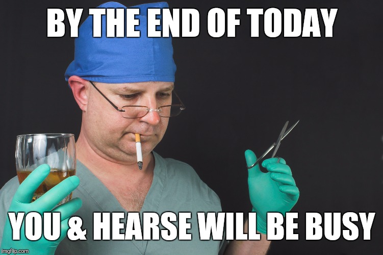 Big Time Operator | BY THE END OF TODAY YOU & HEARSE WILL BE BUSY | image tagged in big time operator | made w/ Imgflip meme maker