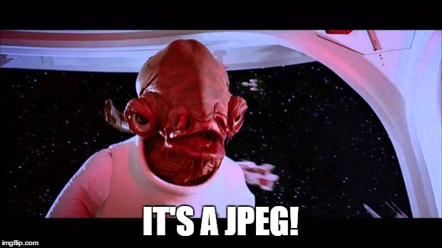 It's a trap  | IT'S A JPEG! | image tagged in it's a trap | made w/ Imgflip meme maker
