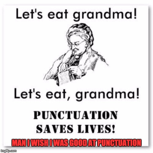 well it sucks that i am horrible at punctuation | MAN I WISH I WAS GOOD AT PUNCTUATION | image tagged in dank memes,memes,oh wow are you actually reading these tags | made w/ Imgflip meme maker