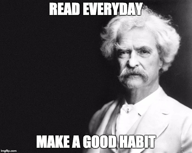 Mark Twain | READ EVERYDAY; MAKE A GOOD HABIT | image tagged in mark twain | made w/ Imgflip meme maker